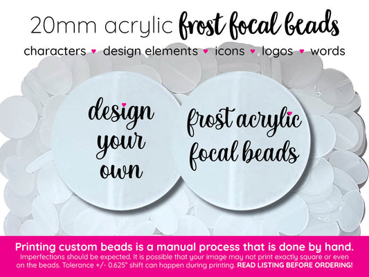 design your own custom printed 20mm frost acrylic focal beads - sold per bead