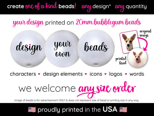 design your own custom printed 20mm bubblegum beads - sold per bead